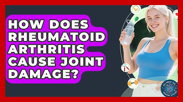 How Does Rheumatoid Arthritis Cause Joint Damage? - All About the Immune System
