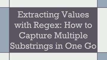 Extracting Values with Regex: How to Capture Multiple Substrings in One Go