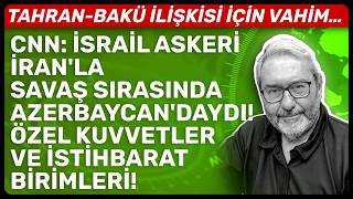 CNN: İSRAİL ASKERİ İRAN'LA SAVAŞ SIRASINDA AZERBAYCAN'DAYDI! ÖZEL KUVVETLER VE İSTİHBARAT BİRİMLERİ!
