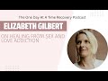 Elizabeth gilbert on healing from sex and love addiction