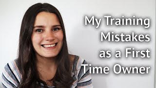 WHAT I WOULD CHANGE IF I STARTED TRAINING FROM SCRATCH: Training mistakes from a first time owner