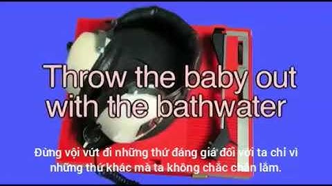 Throw the baby out with the bathwater nghĩa là gì năm 2024