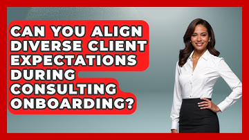 Can You Align Diverse Client Expectations During Consulting Onboarding? - Consulting Career Hub