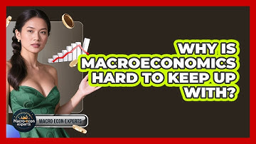 Why Is Macroeconomics Hard To Keep Up With? - Macroecon Experts