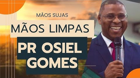 Pastor Osiel Gomes - As Mãos Limpas e Mãos Sujas.