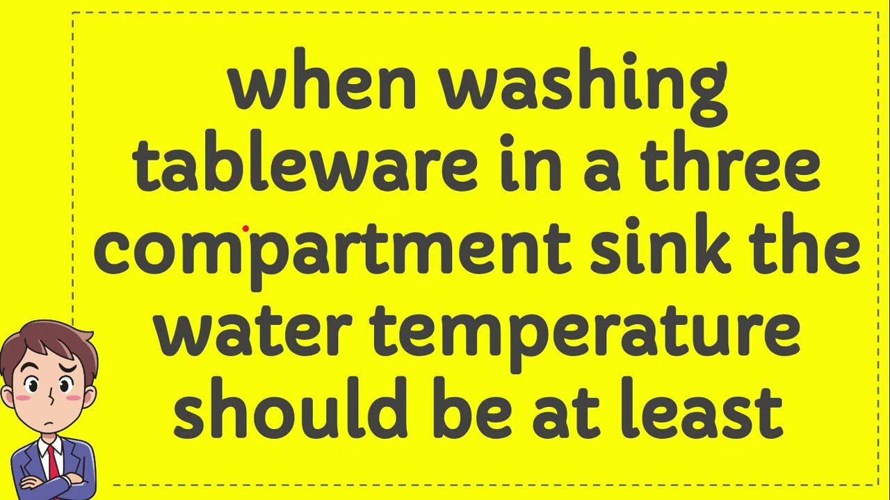 when washing tableware in a three compartment sink the water