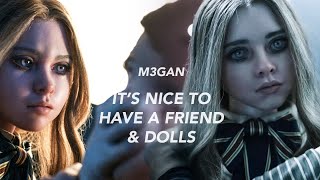 M3GAN || It’s Nice To Have A Friend / Dolls