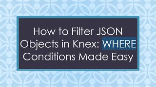 How to Filter JSON Objects in Knex: WHERE Conditions Made Easy