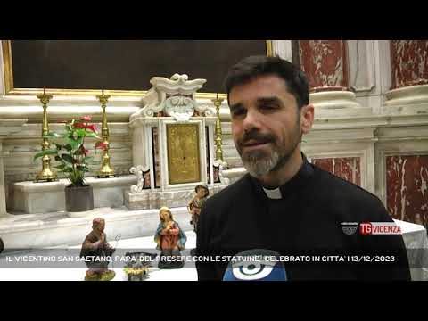 IL VICENTINO SAN GAETANO, PAPA' DEL PRESEPE CON LE STATUINE,  CELEBRATO IN CITTA' | 13/12/2023