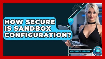 How Secure Is Sandbox Configuration? - Your Computer Companion