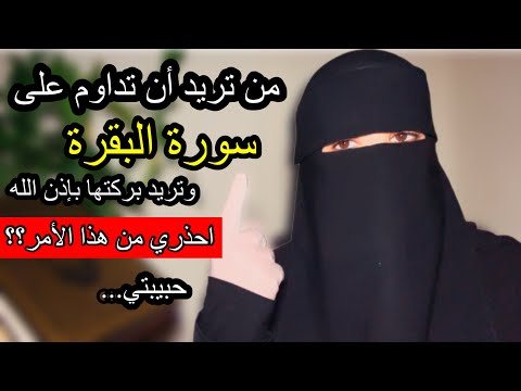 من تريد أن تداوم على سورة البقرة وتريد بركتها ومصاحبتها احذري أشد الحذر من هذا الامر حبيبتي