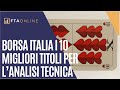  borsa italia i 10 migliori titoli per lanalisi tecnica