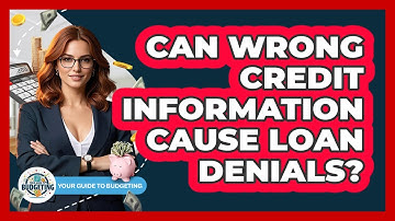 Can Wrong Credit Information Cause Loan Denials? - Your Guide to Budgeting