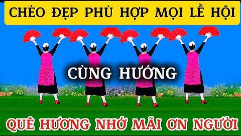 CHÈO QUẠT ĐẶC SẮC/ CÙNG HƯỚNG / QUÊ HƯƠNG NHỚ MÃI ƠN NGƯỜI / @Thanh Nguyen_yêu chèo
