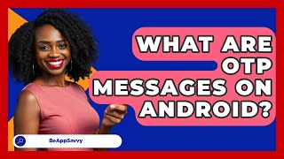What Are OTP Messages On Android? - Be App Savvy