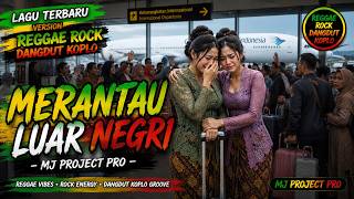 MERANTAU LUAR NEGRI - VERSI REGGAE ROCK DANGDUT KOPLO (MJ PROJECT PRO)