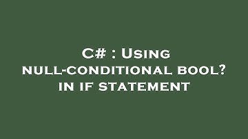 C# : Using null-conditional bool? in if statement