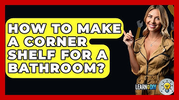 How To Make A Corner Shelf For A Bathroom? - LearnToDIY360.com