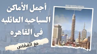 اشهر  واهم الاماكن السياحية فى القاهرة  يجب ان تزورها