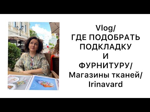 VLOG/ГДЕ ПОДОБРАТЬ ПОДКЛАДКУ И ФУРНИТУРУ/ ЛЮБИМЫЕ МАГАЗИНЫ ТКАНЕЙ/ IRINAVARD