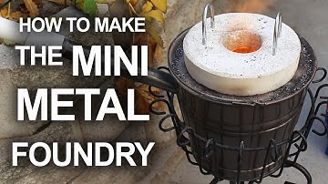 How To Make The Mini Metal Foundry