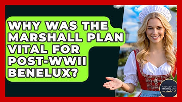 Why Was The Marshall Plan Vital For Post-WWII Benelux? - Exploring The Benelux