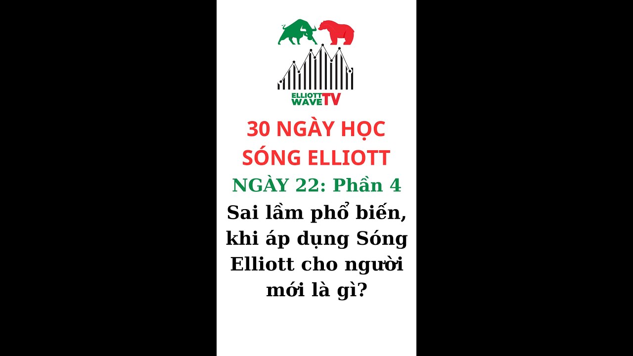 NGÀY 22: Sai lầm phổ biến, khi áp dụng Sóng Elliott cho người mới là gì?Phần 04