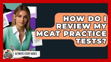 How Do I Review My MCAT Practice Tests? - Ultimate Study Hacks