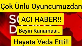 Sondakika!! Çok Ünlü Oyuncumuz Yoğun Bakımdaydı!! Hayata Veda Etti!