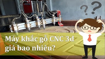 Máy khắc gỗ CNC 3d giá bao nhiêu?