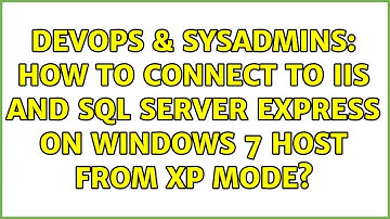 DevOps & SysAdmins: How to connect to IIS and SQL Server Express on Windows 7 host from XP Mode?