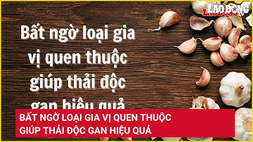 Bất ngờ loại gia vị quen thuộc giúp thải độc gan hiệu quả | Báo Lao Động