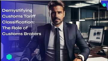 Demystifying Customs Tariff Classification: The Role of Customs Brokers
