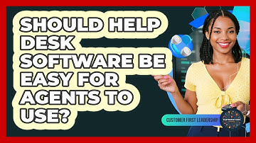 Should Help Desk Software Be Easy for Agents to Use?