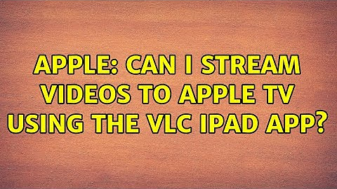 Apple: Can I stream videos to Apple TV using the VLC iPad app?