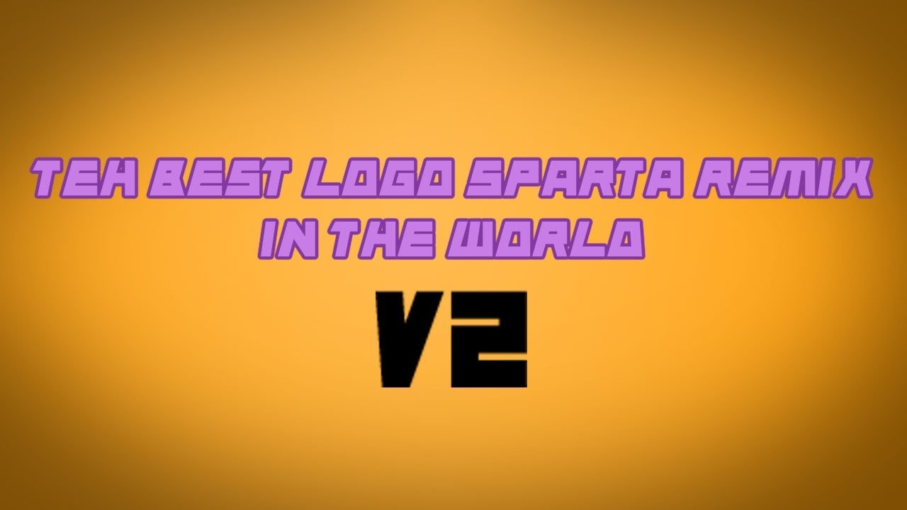 TEH BEST LOGO SPARTA REMIX IN THE WORLD [V2]