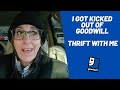 I Got Kicked Out of Goodwill Thrift With Me