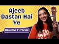 Ajeeb dastan hai ye Ukulele Tutorial | Sayali Tank