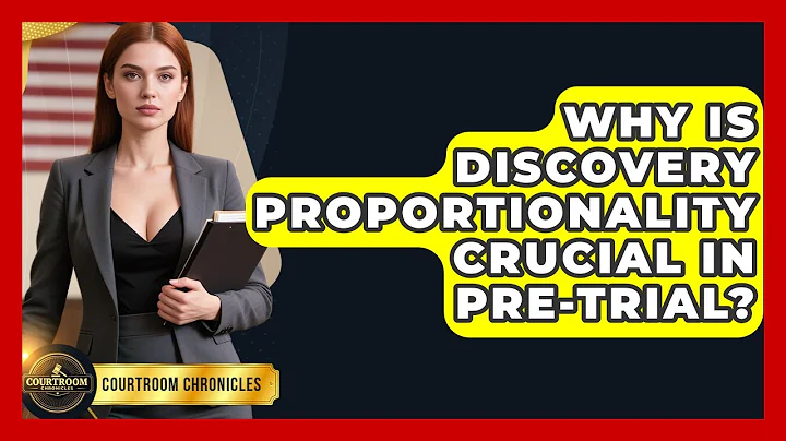 Why Is Discovery Proportionality Crucial In Pre-trial? - Courtroom Chronicles