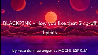 BLACKPINK - How you like that (Sing-off) (lyrics) | Reza darmawangsa vs mochi eskrim | 37 K-pop song
