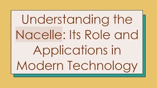 Understanding the Nacelle: Its Role and Applications in Modern Technology