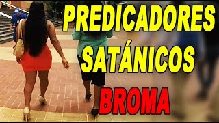 |BROMA| PREDICADORES SATÁNICOS CON FINAL INCREIBLE