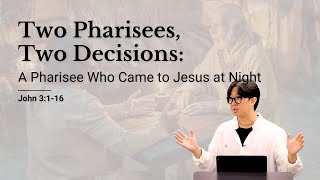 Sermon: Two Pharisees, Two Decisions: A Pharisee Who Came to Jesus at Night (John 3:1-16)