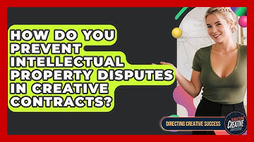 How Do You Prevent Intellectual Property Disputes In Creative Contracts?