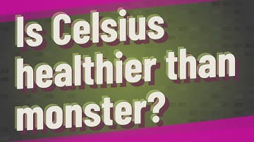 Is Celsius healthier than monster?
