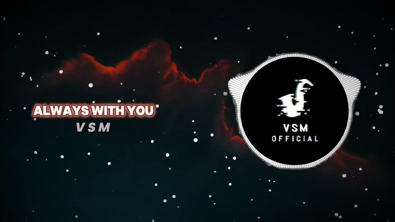 ALWAYS WITH YOU - VSM ALWAYS WITH YOU - VSM