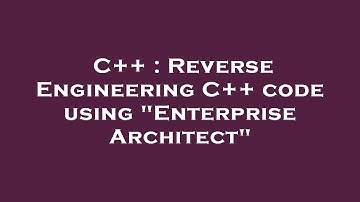 C++ : Reverse Engineering C++ code using "Enterprise Architect"