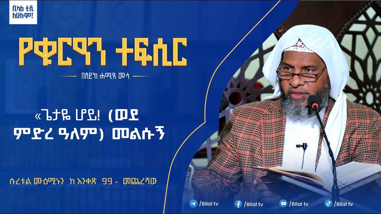 #ethiopia ሱረቱል ሙዕሚኑን  ከ አንቀጽ  99 -  መጨረሻው