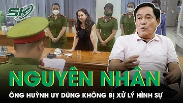 Nguyên Nhân Ông Huỳnh Uy Dũng Không Bị Xử Lý Hình Sự Trong Vụ Án Của Bà Phương Hằng | SKĐS