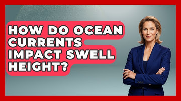 How Do Ocean Currents Impact Swell Height? - Weather Watchdog